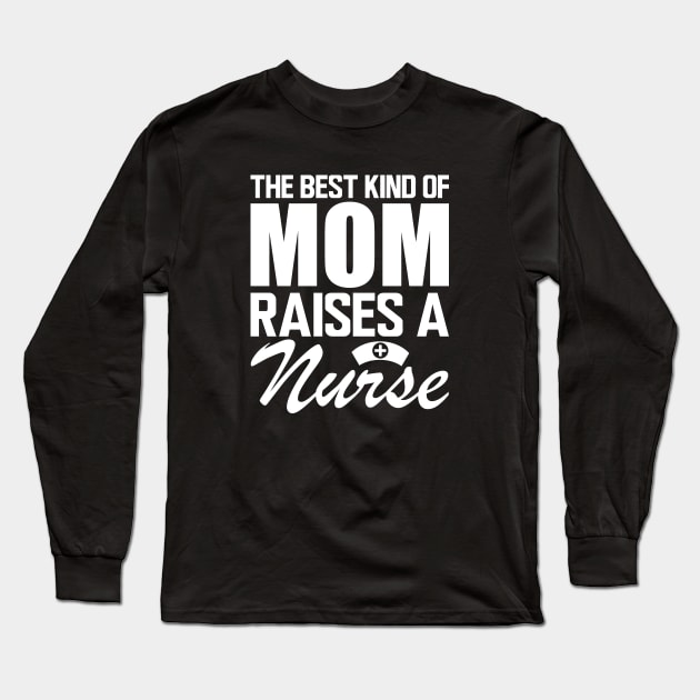 Nurse Mom - The best kind of mom raises a nurse w Long Sleeve T-Shirt by KC Happy Shop